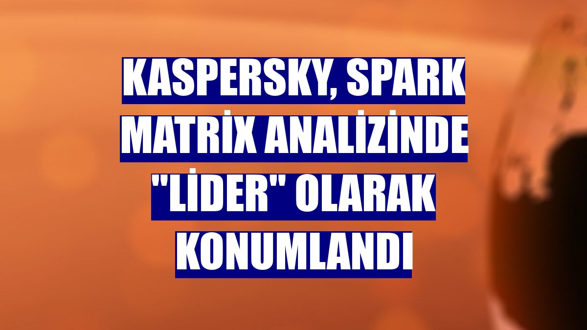 Kaspersky, SPARK Matrix analizinde "lider" olarak konumlandı