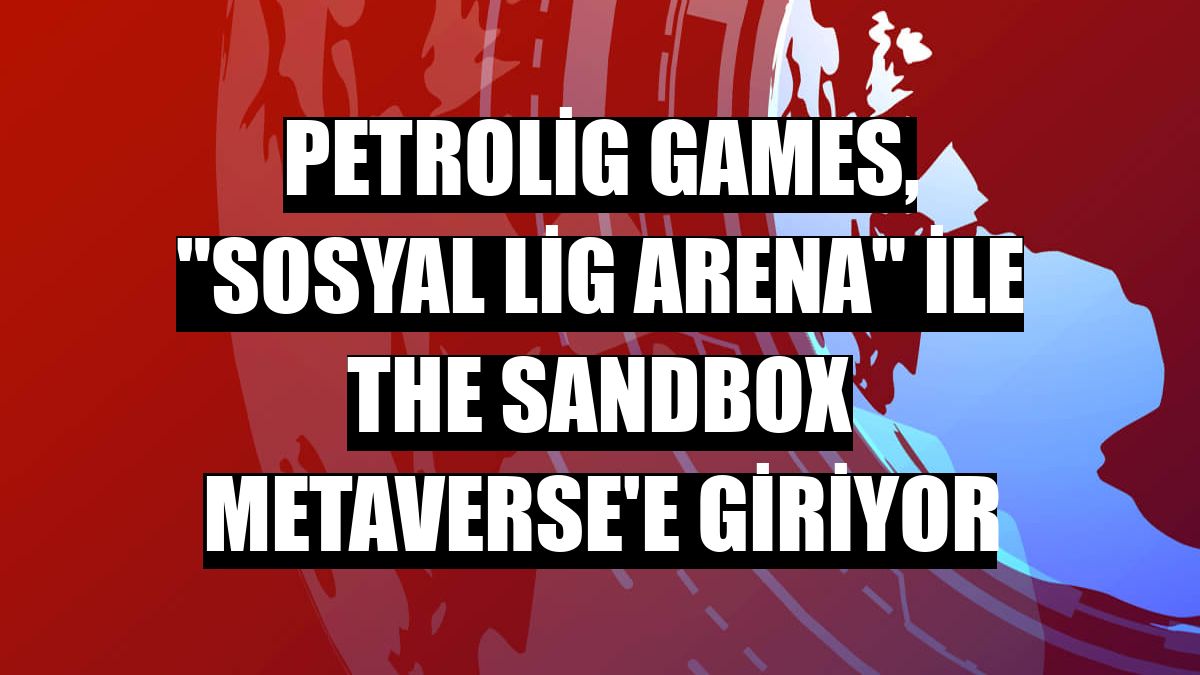 Petrolig Games, 'Sosyal Lig Arena' ile The Sandbox Metaverse'e giriyor