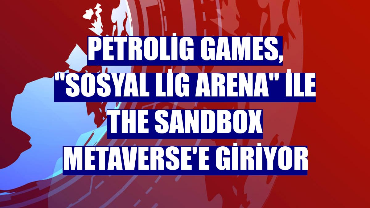 Petrolig Games, "Sosyal Lig Arena" ile The Sandbox Metaverse'e giriyor