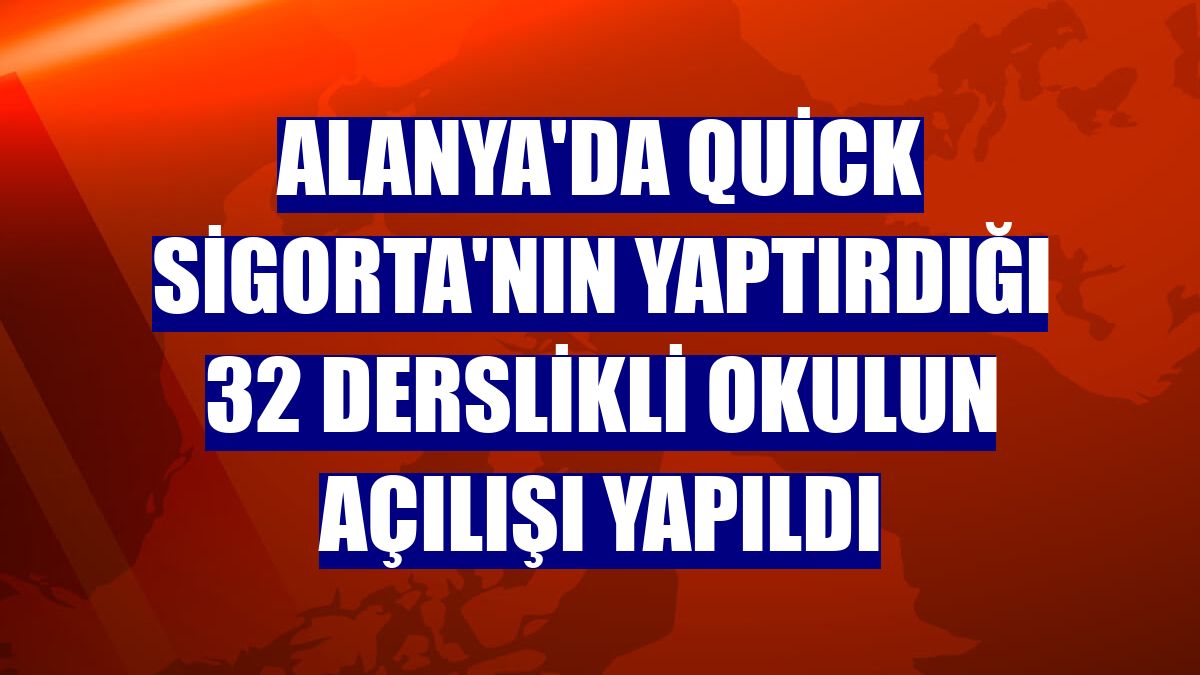 Alanya'da Quick Sigorta'nın yaptırdığı 32 derslikli okulun açılışı yapıldı