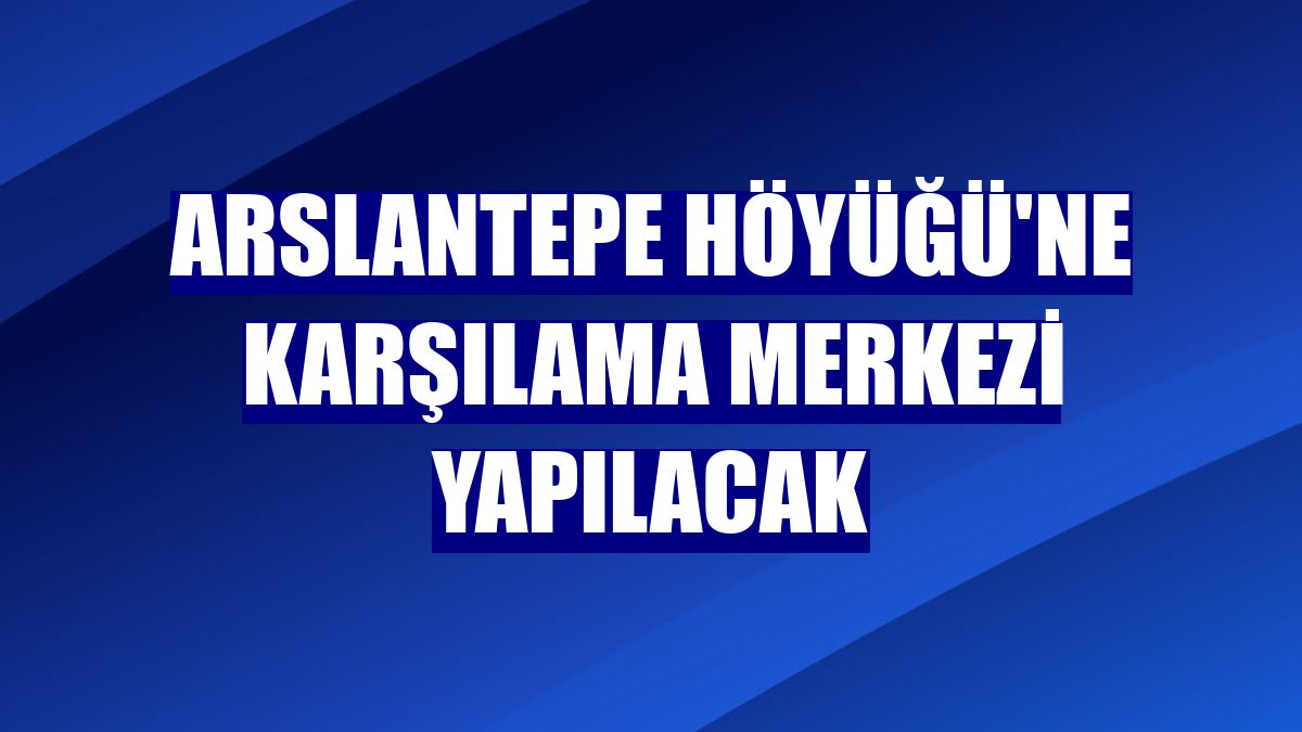 Arslantepe Höyüğü'ne karşılama merkezi yapılacak