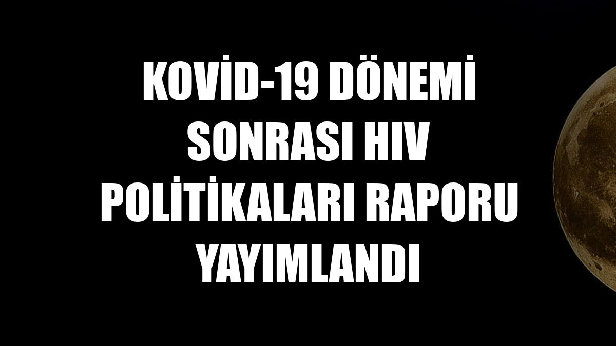 Kovid-19 Dönemi Sonrası HIV Politikaları Raporu yayımlandı