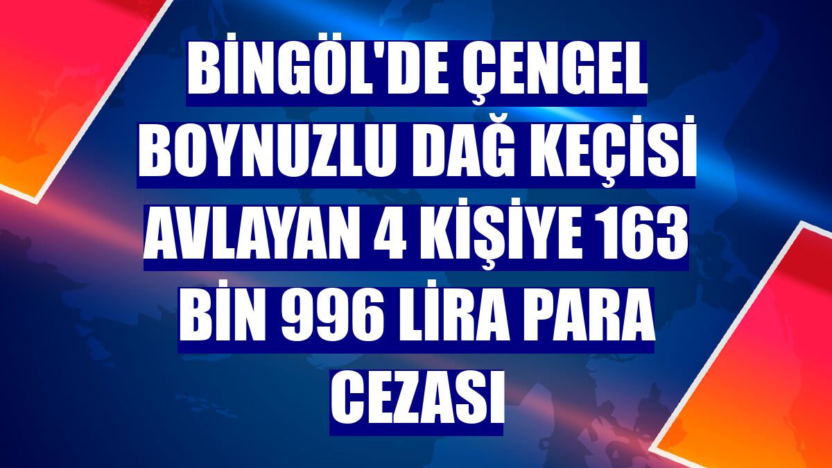 Bingöl'de çengel boynuzlu dağ keçisi avlayan 4 kişiye 163 bin 996 lira para cezası
