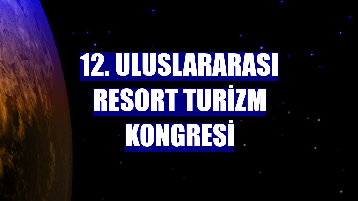 12. Uluslararası Resort Turizm Kongresi