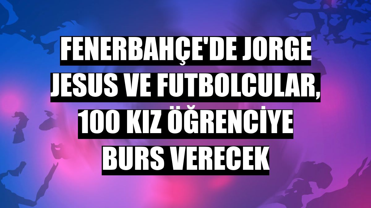 Fenerbahçe'de Jorge Jesus ve futbolcular, 100 kız öğrenciye burs verecek