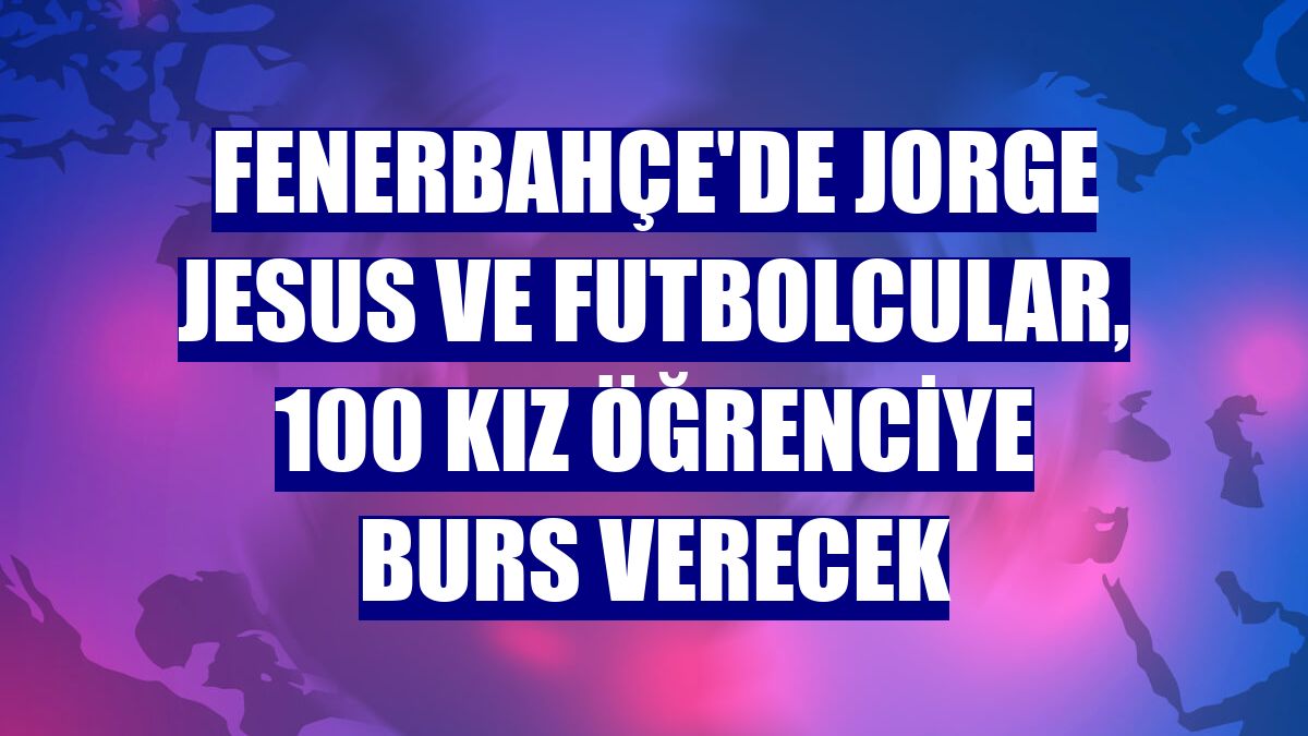 Fenerbahçe'de Jorge Jesus ve futbolcular, 100 kız öğrenciye burs verecek