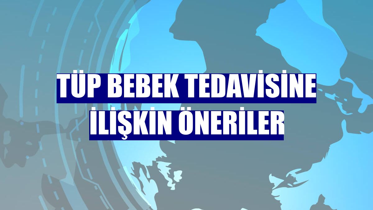 Tüp bebek tedavisine ilişkin öneriler