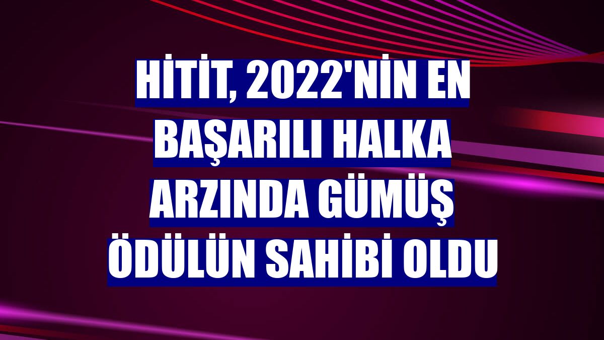 Hitit, 2022'nin en başarılı halka arzında gümüş ödülün sahibi oldu