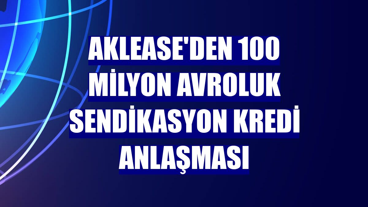 AKLease'den 100 milyon avroluk sendikasyon kredi anlaşması