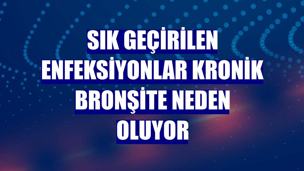 Sık geçirilen enfeksiyonlar kronik bronşite neden oluyor