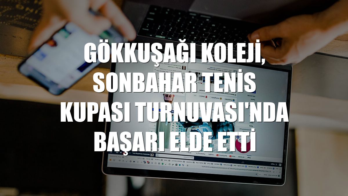 Gökkuşağı Koleji, Sonbahar Tenis Kupası Turnuvası'nda başarı elde etti