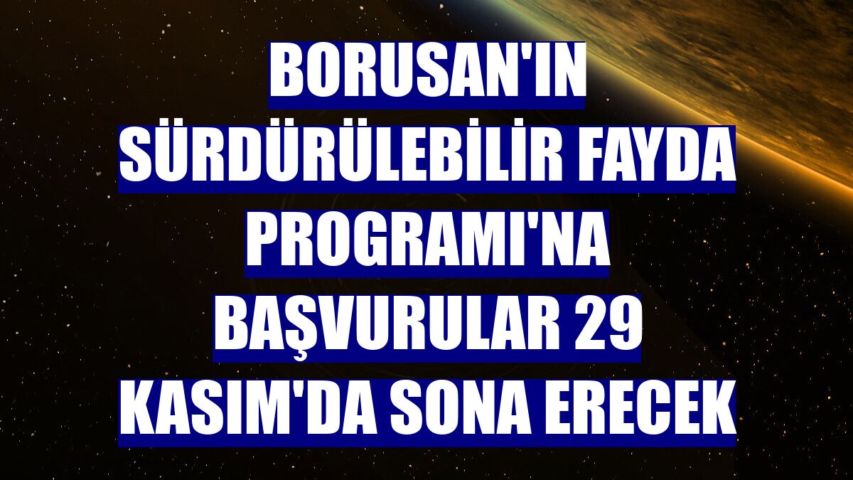 Borusan'ın Sürdürülebilir Fayda Programı'na başvurular 29 Kasım'da sona erecek