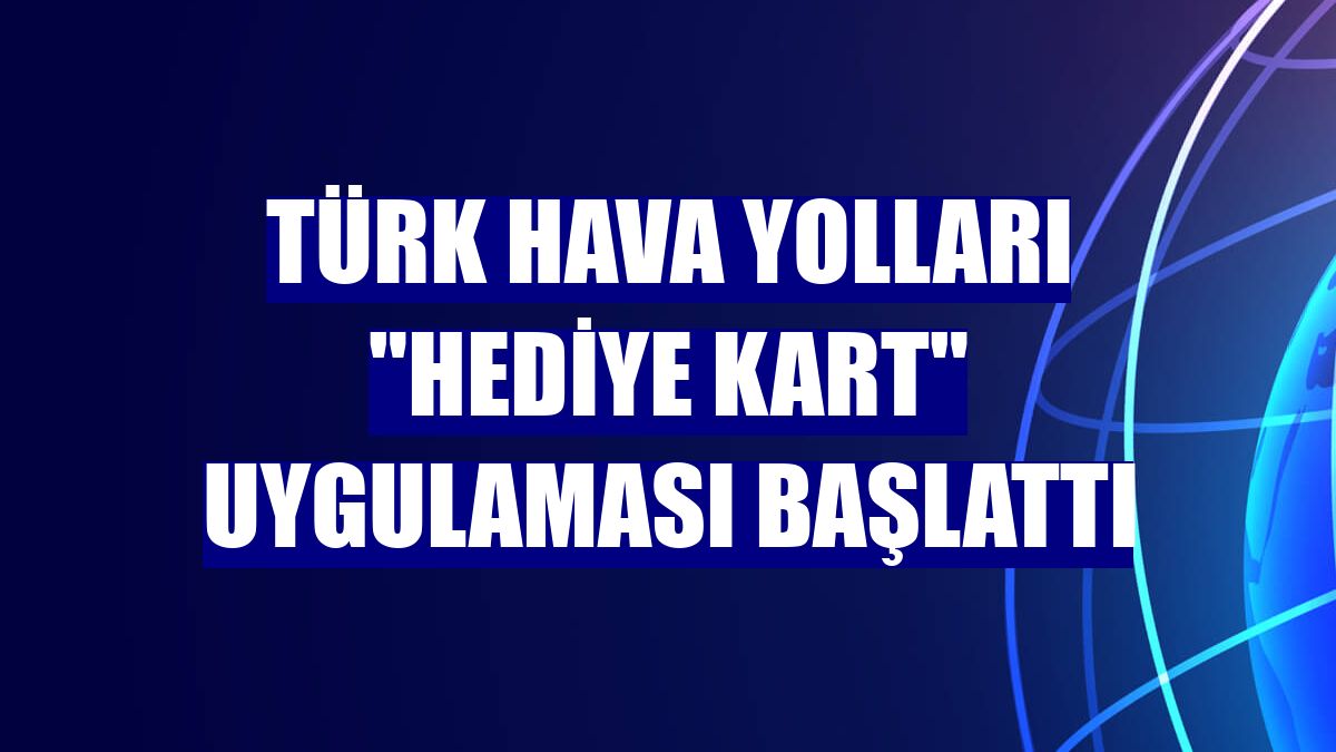 Türk Hava Yolları "Hediye Kart" uygulaması başlattı
