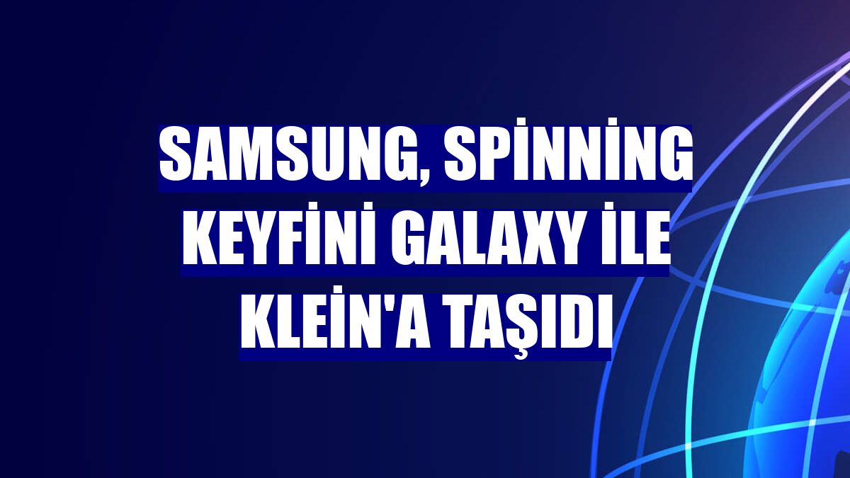 Samsung, spinning keyfini Galaxy ile Klein'a taşıdı