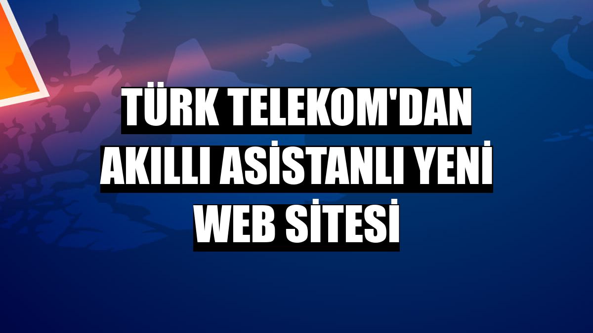 Türk Telekom'dan akıllı asistanlı yeni web sitesi