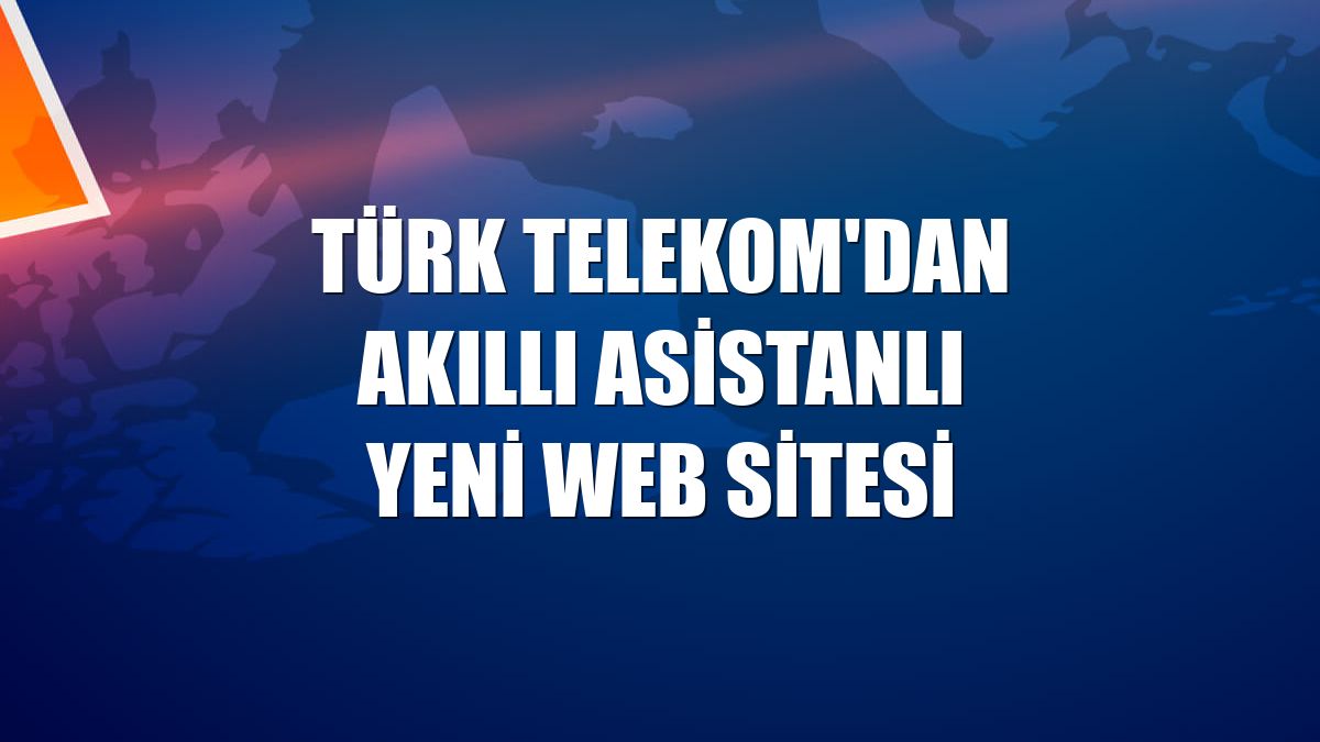 Türk Telekom'dan akıllı asistanlı yeni web sitesi