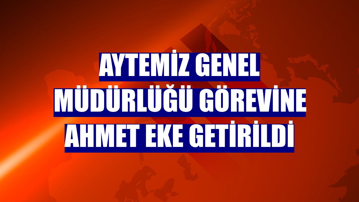 Aytemiz Genel Müdürlüğü görevine Ahmet Eke getirildi