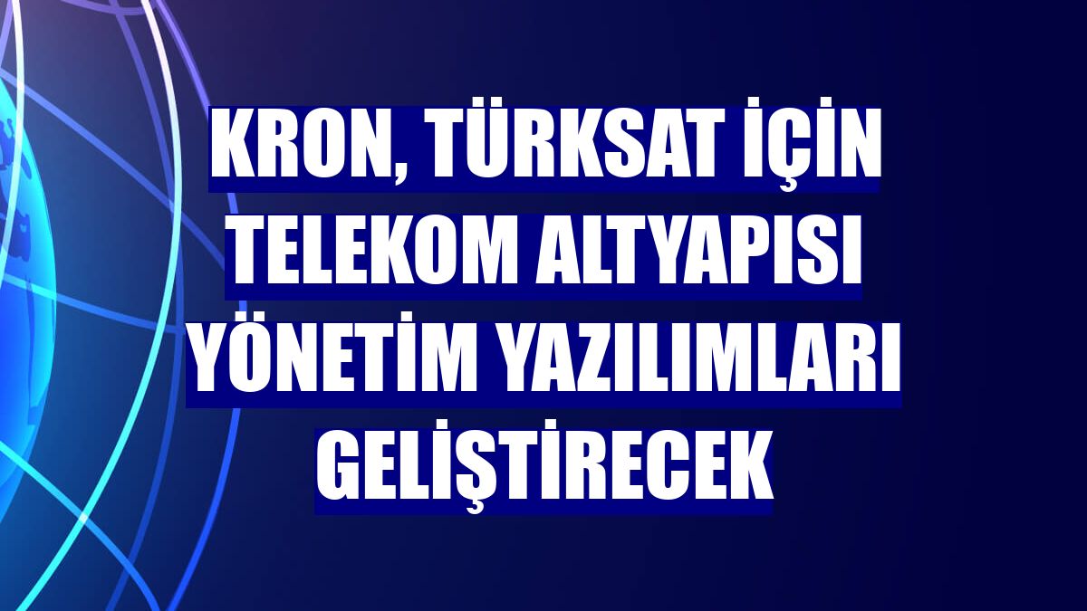Kron, Türksat için telekom altyapısı yönetim yazılımları geliştirecek