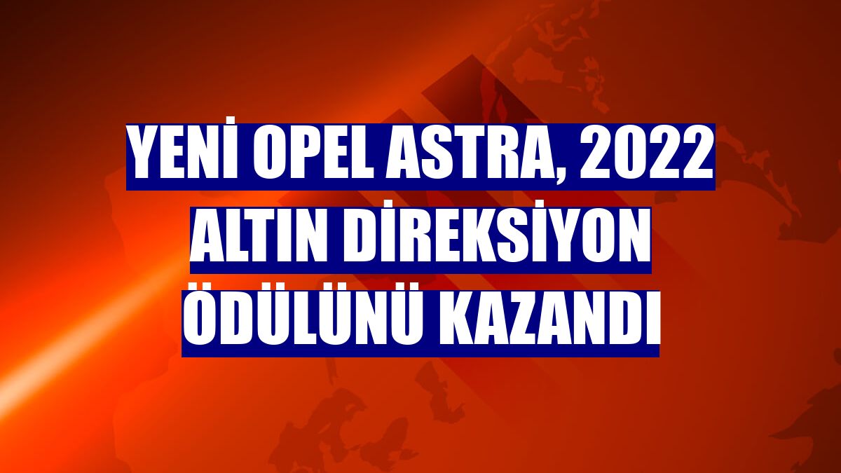 Yeni Opel Astra, 2022 Altın Direksiyon Ödülünü kazandı