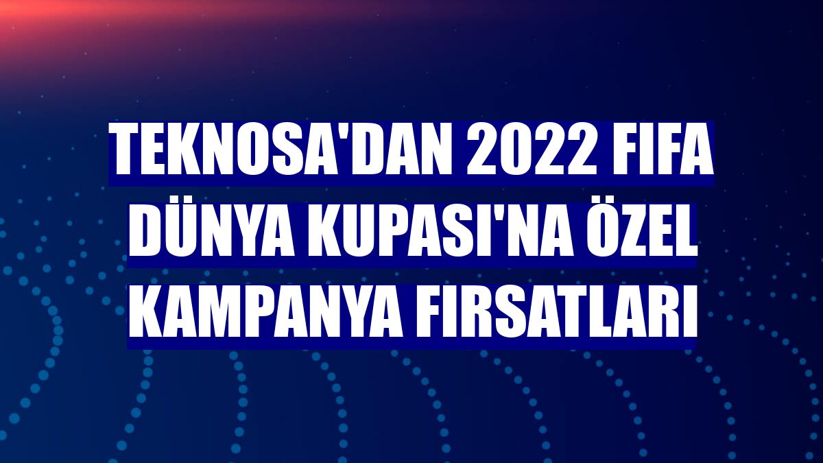 Teknosa'dan 2022 FIFA Dünya Kupası'na özel kampanya fırsatları