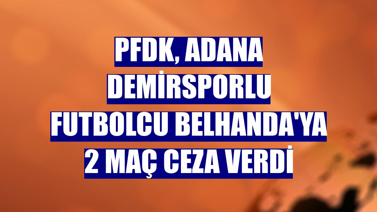 PFDK, Adana Demirsporlu futbolcu Belhanda'ya 2 maç ceza verdi