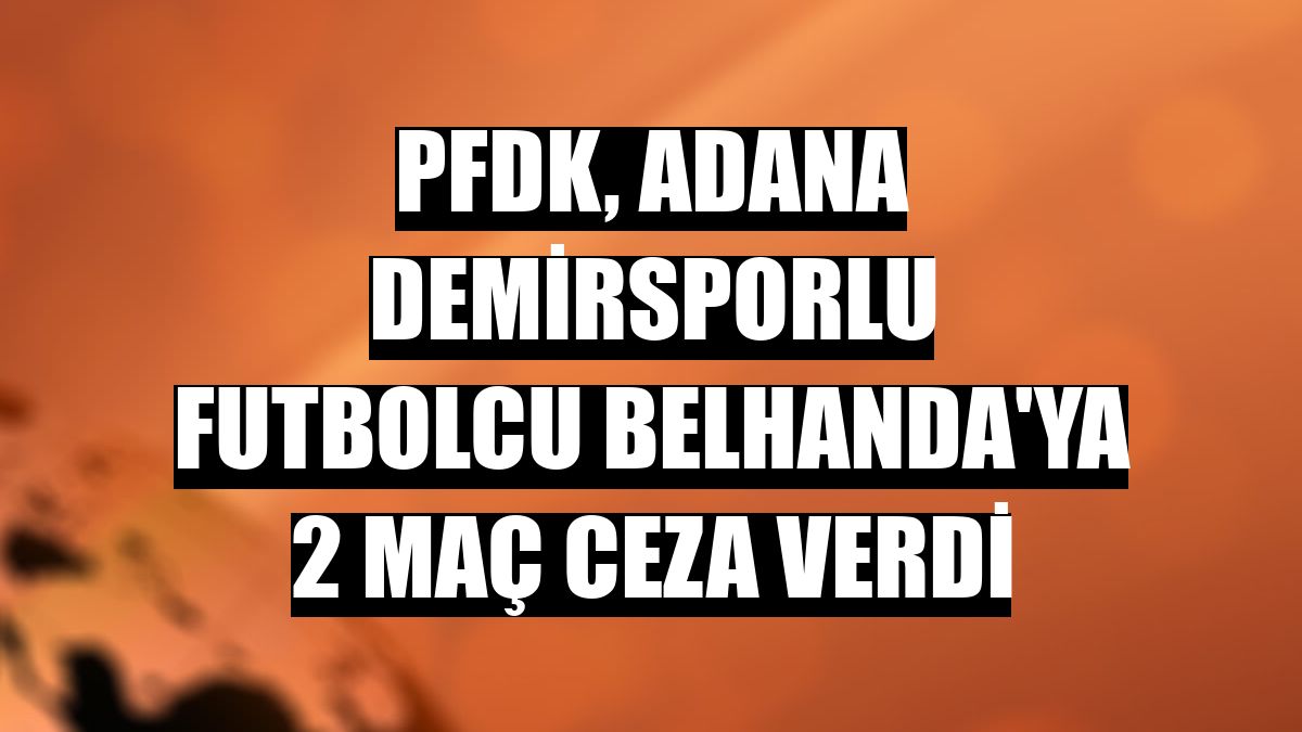 PFDK, Adana Demirsporlu futbolcu Belhanda'ya 2 maç ceza verdi