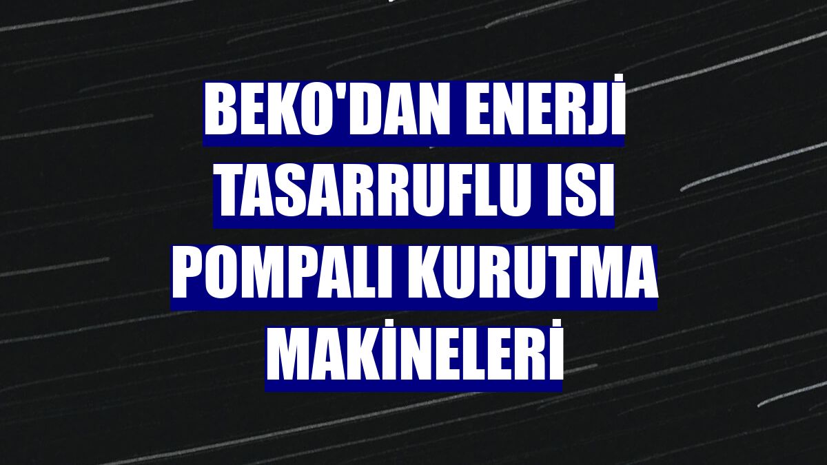Beko'dan enerji tasarruflu ısı pompalı kurutma makineleri