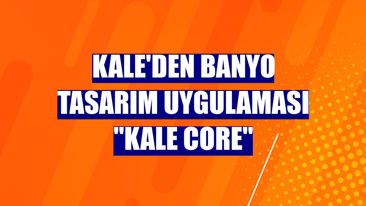 Kale'den banyo tasarım uygulaması "Kale Core"