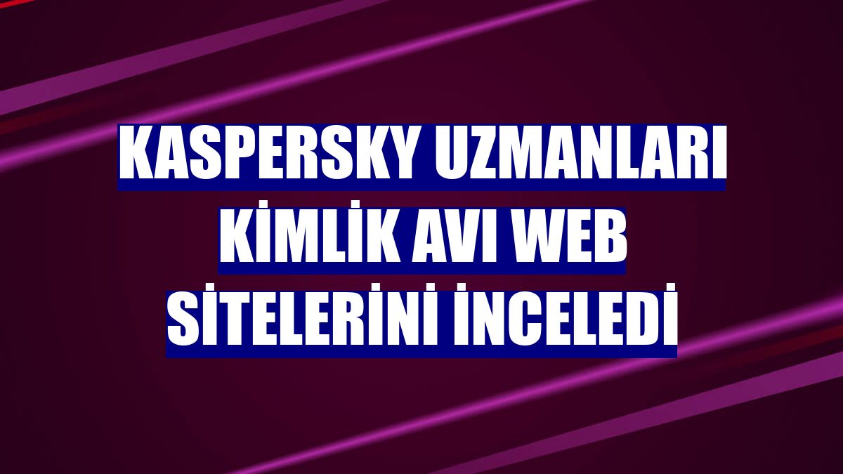 Kaspersky uzmanları kimlik avı web sitelerini inceledi