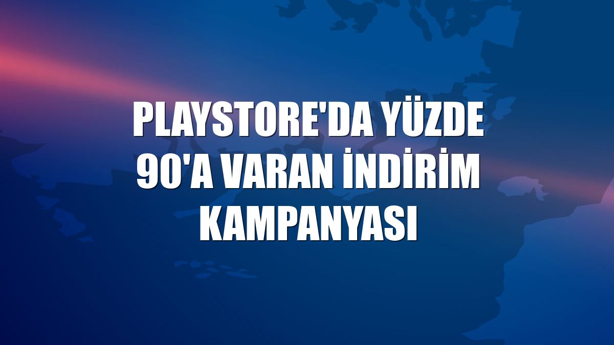 Playstore'da yüzde 90'a varan indirim kampanyası
