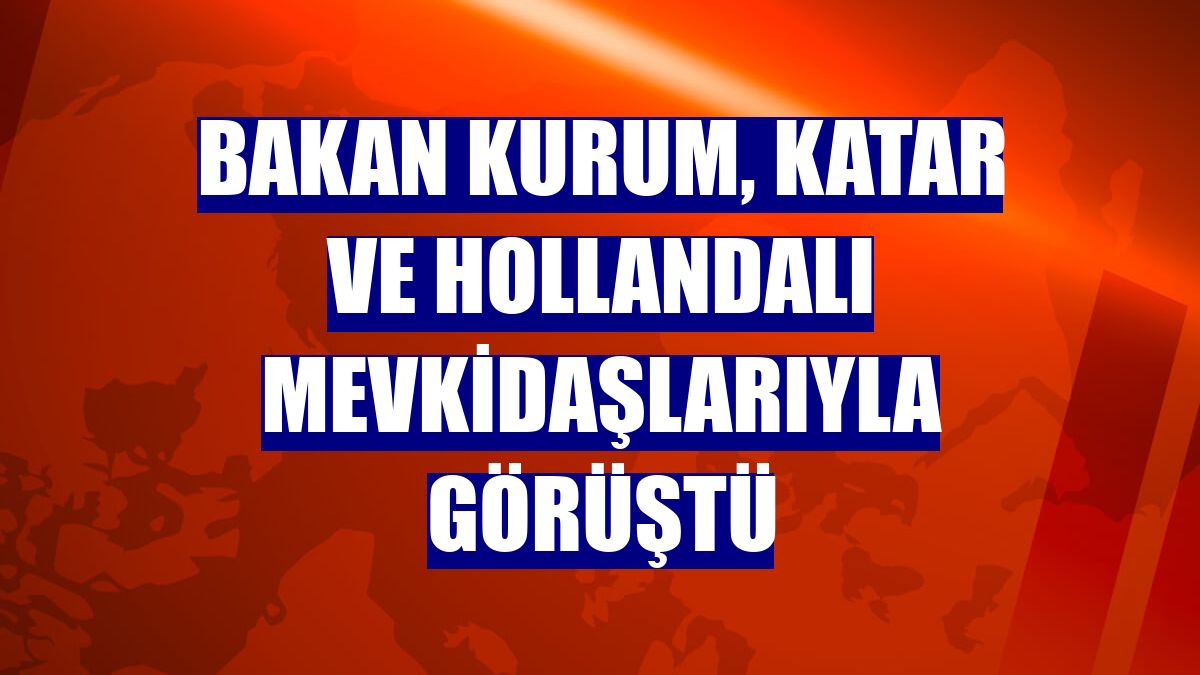 Bakan Kurum, Katar ve Hollandalı mevkidaşlarıyla görüştü