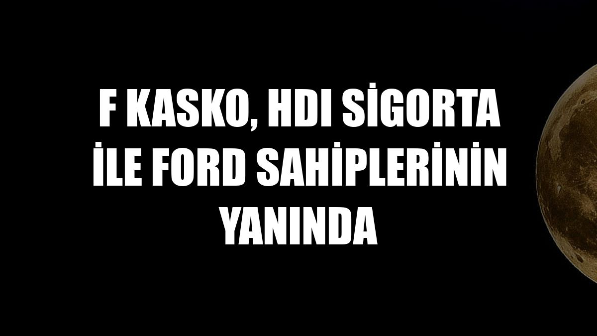 F Kasko, HDI Sigorta ile Ford sahiplerinin yanında