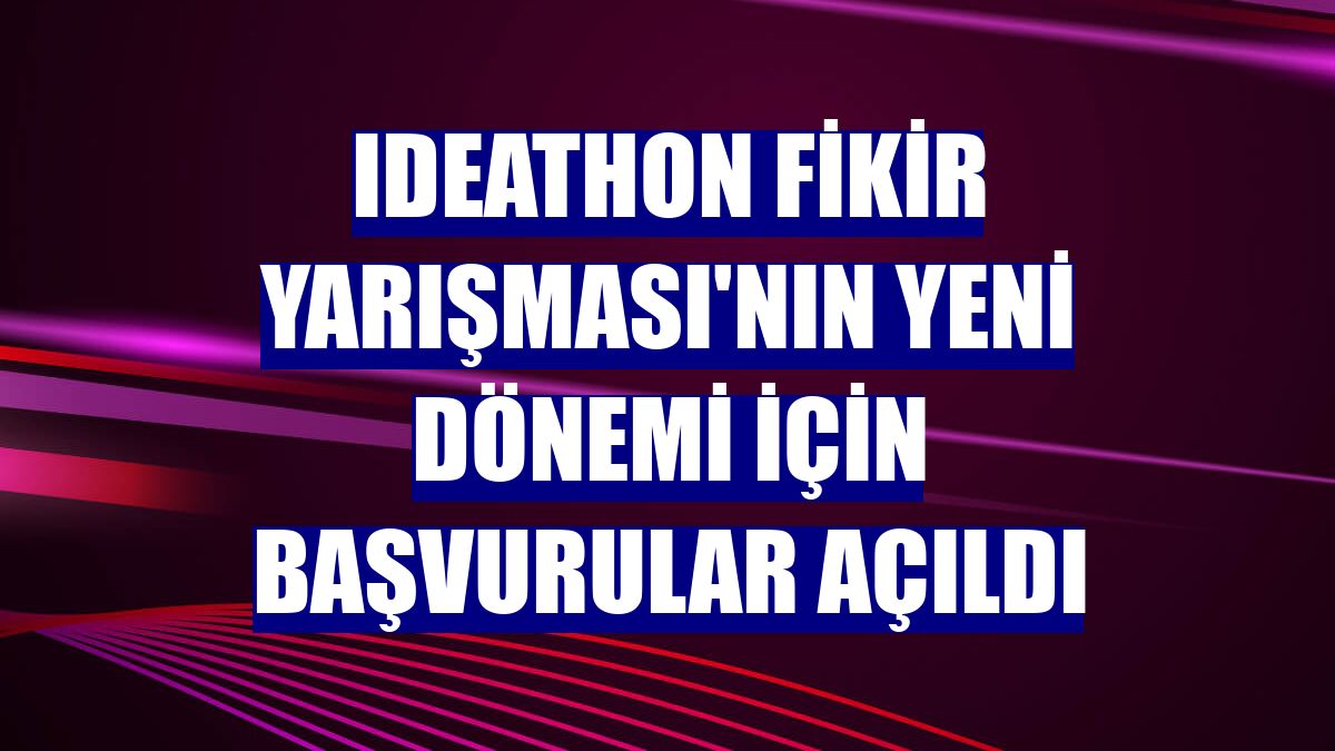Ideathon Fikir Yarışması'nın yeni dönemi için başvurular açıldı