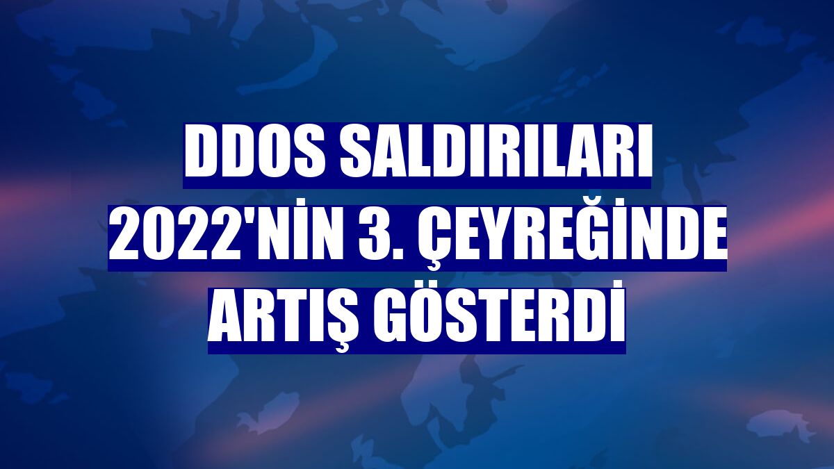 DDoS saldırıları 2022'nin 3. çeyreğinde artış gösterdi