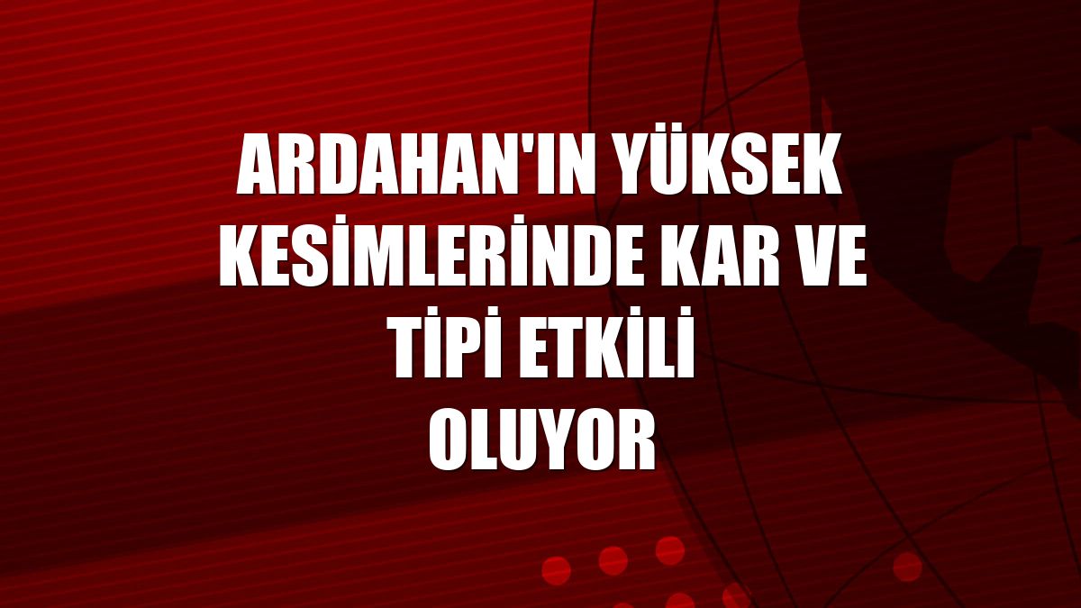 Ardahan'ın yüksek kesimlerinde kar ve tipi etkili oluyor