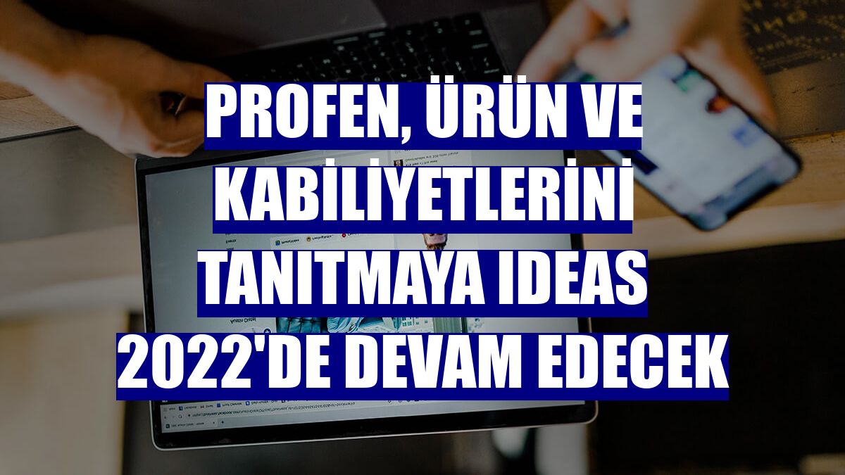 Profen, ürün ve kabiliyetlerini tanıtmaya IDEAS 2022'de devam edecek