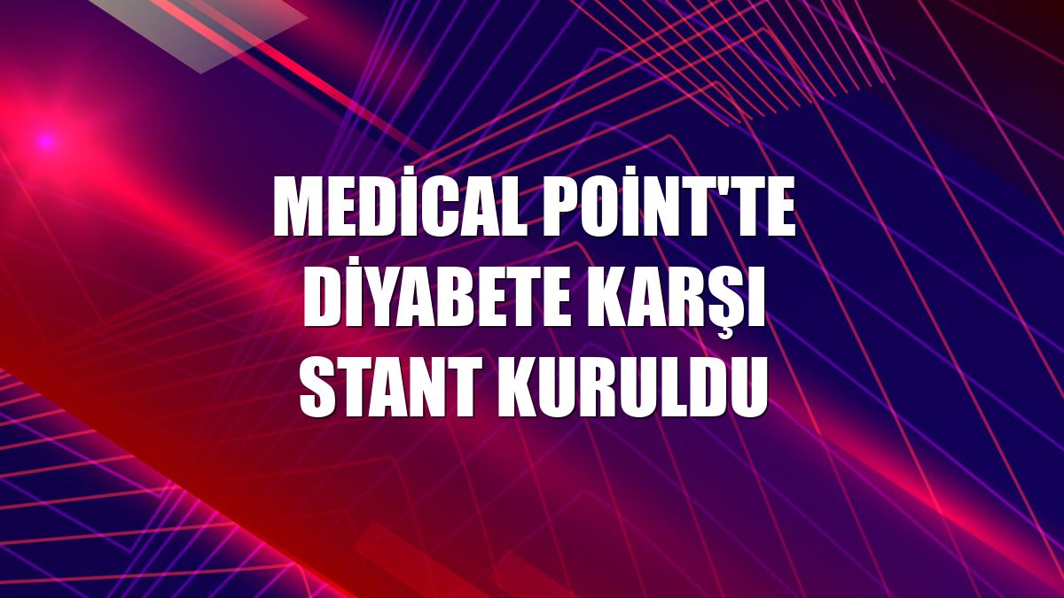 Medical Point'te diyabete karşı stant kuruldu