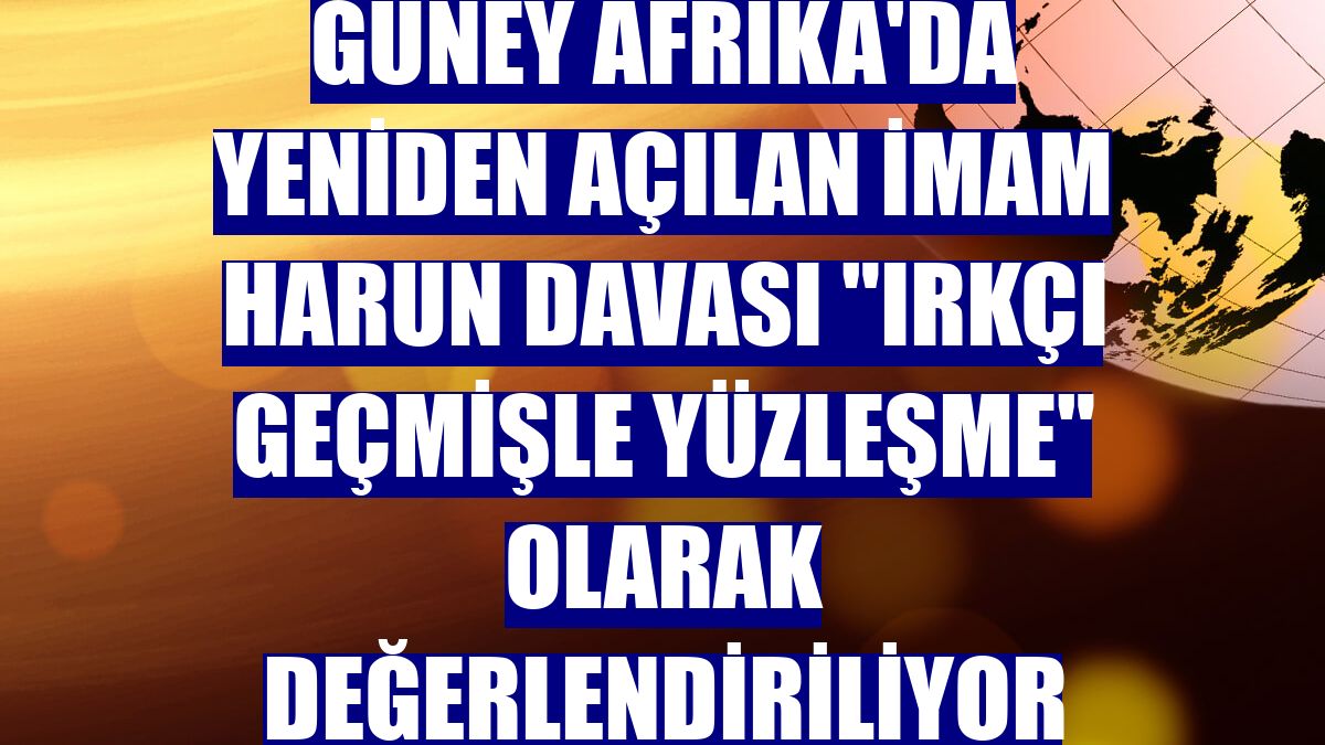 Güney Afrika'da yeniden açılan İmam Harun davası "ırkçı geçmişle yüzleşme" olarak değerlendiriliyor
