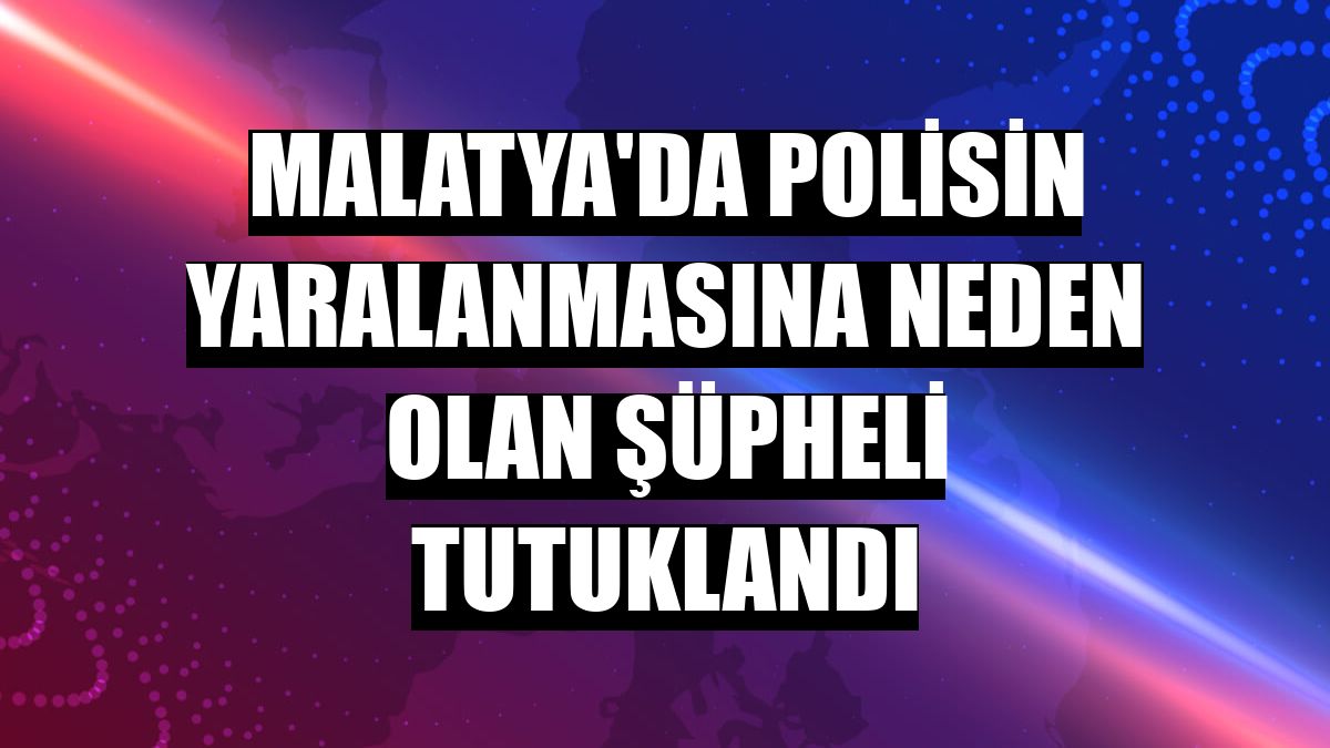 Malatya'da polisin yaralanmasına neden olan şüpheli tutuklandı