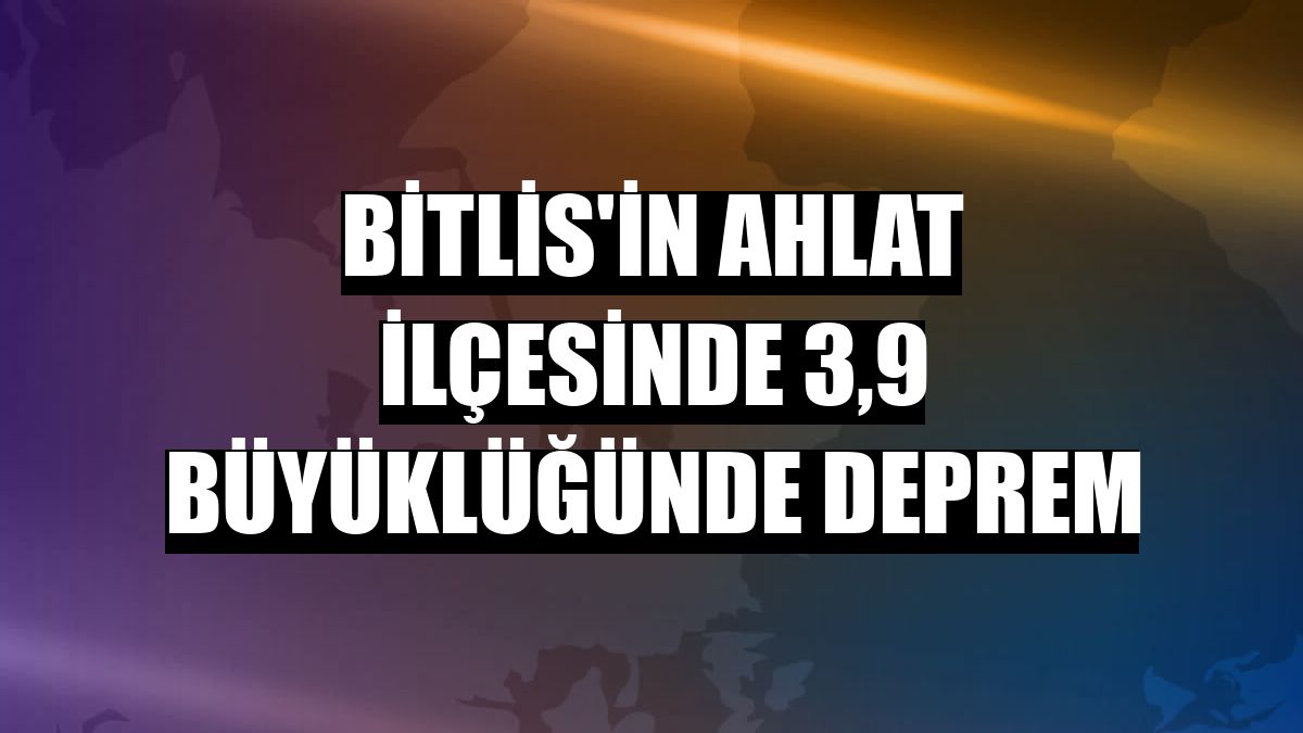 Ahlat son deprem; Bitlis'in Ahlat ilçesinde 3,9 büyüklüğünde deprem