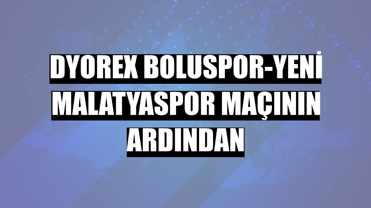 Dyorex Boluspor-Yeni Malatyaspor maçının ardından