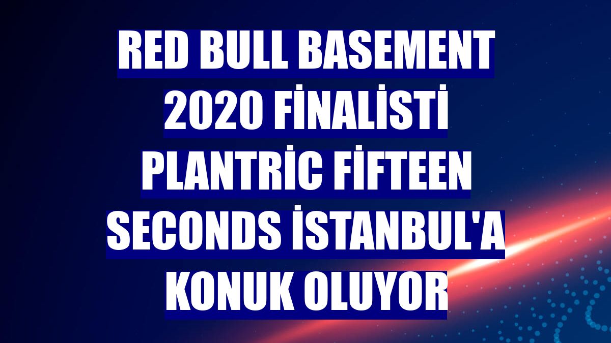 Red Bull Basement 2020 Finalisti Plantric Fifteen Seconds İstanbul'a konuk oluyor