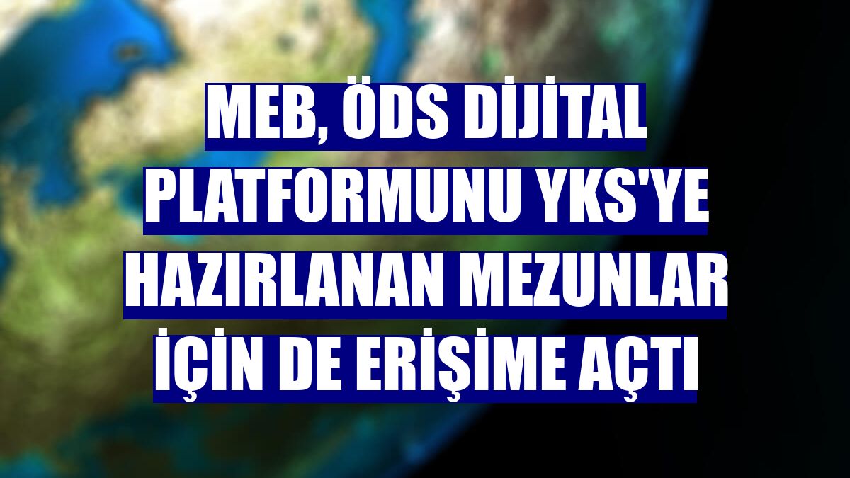 MEB, ÖDS dijital platformunu YKS'ye hazırlanan mezunlar için de erişime açtı