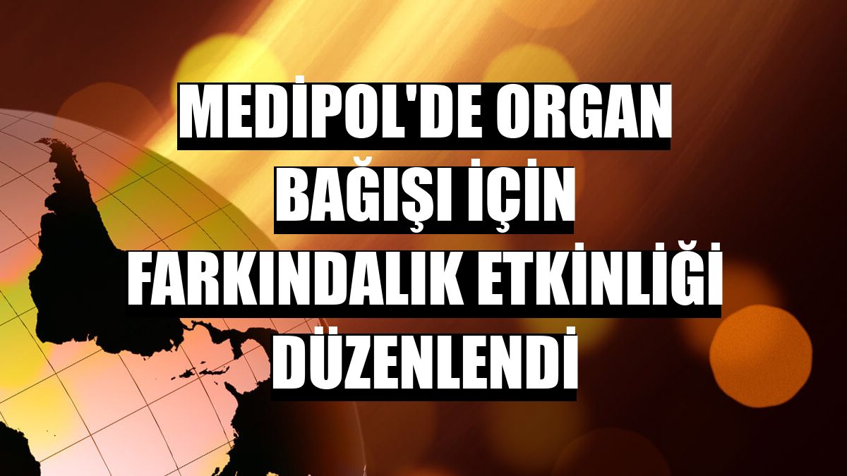 Medipol'de organ bağışı için farkındalık etkinliği düzenlendi