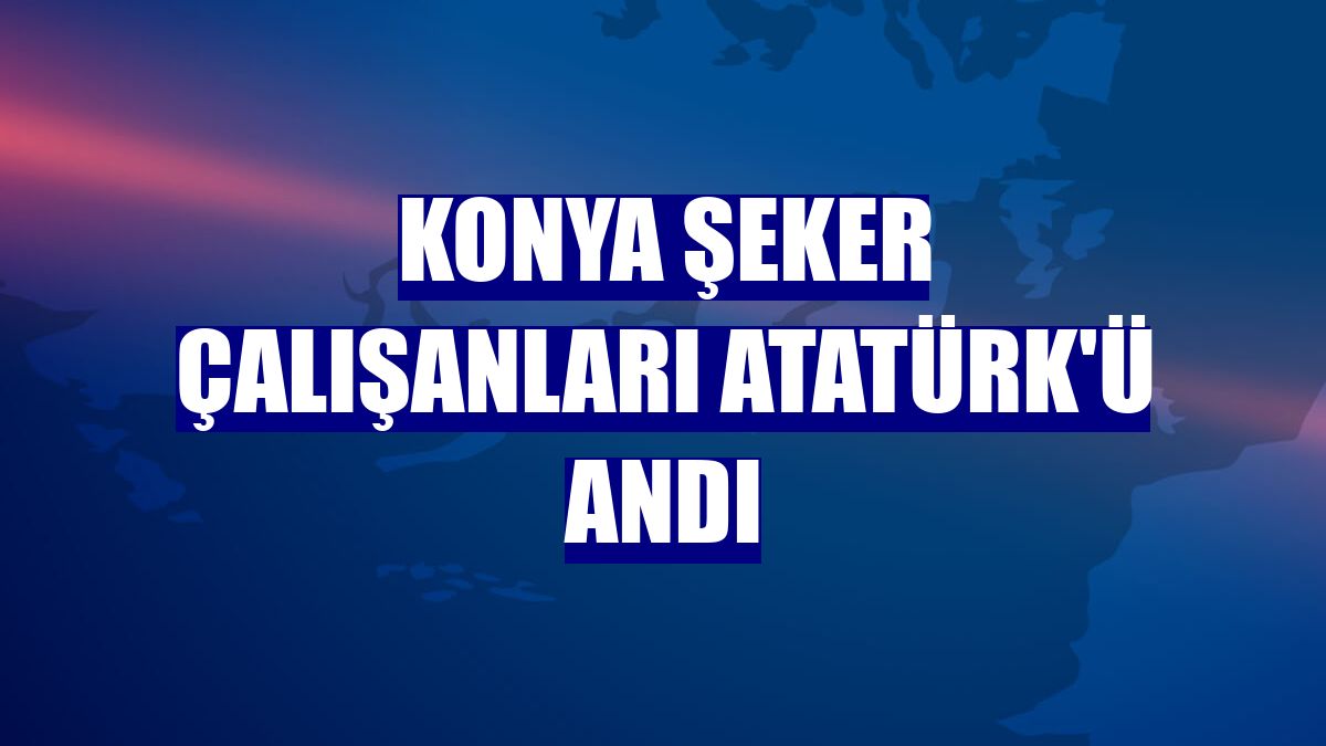 Konya Şeker çalışanları Atatürk'ü andı