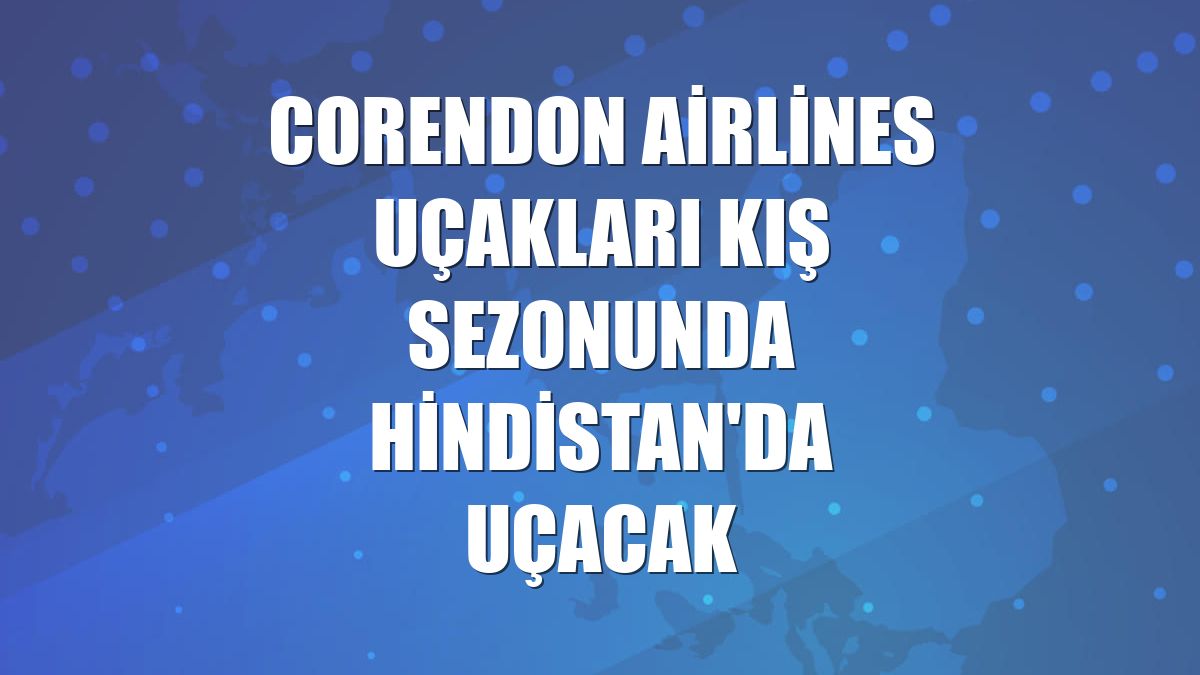 Corendon Airlines uçakları kış sezonunda Hindistan'da uçacak