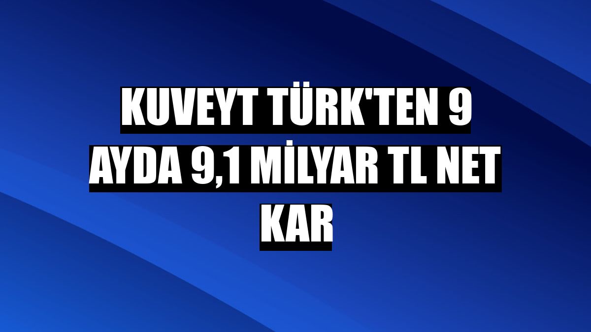 Kuveyt Türk'ten 9 ayda 9,1 milyar TL net kar