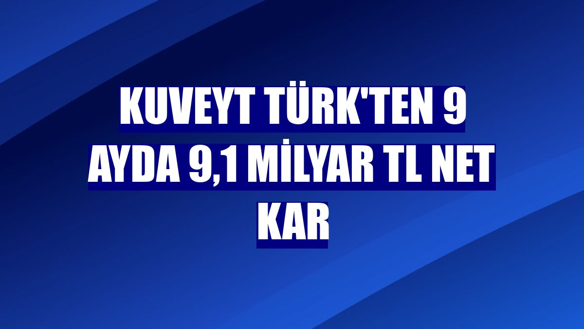 Kuveyt Türk'ten 9 ayda 9,1 milyar TL net kar