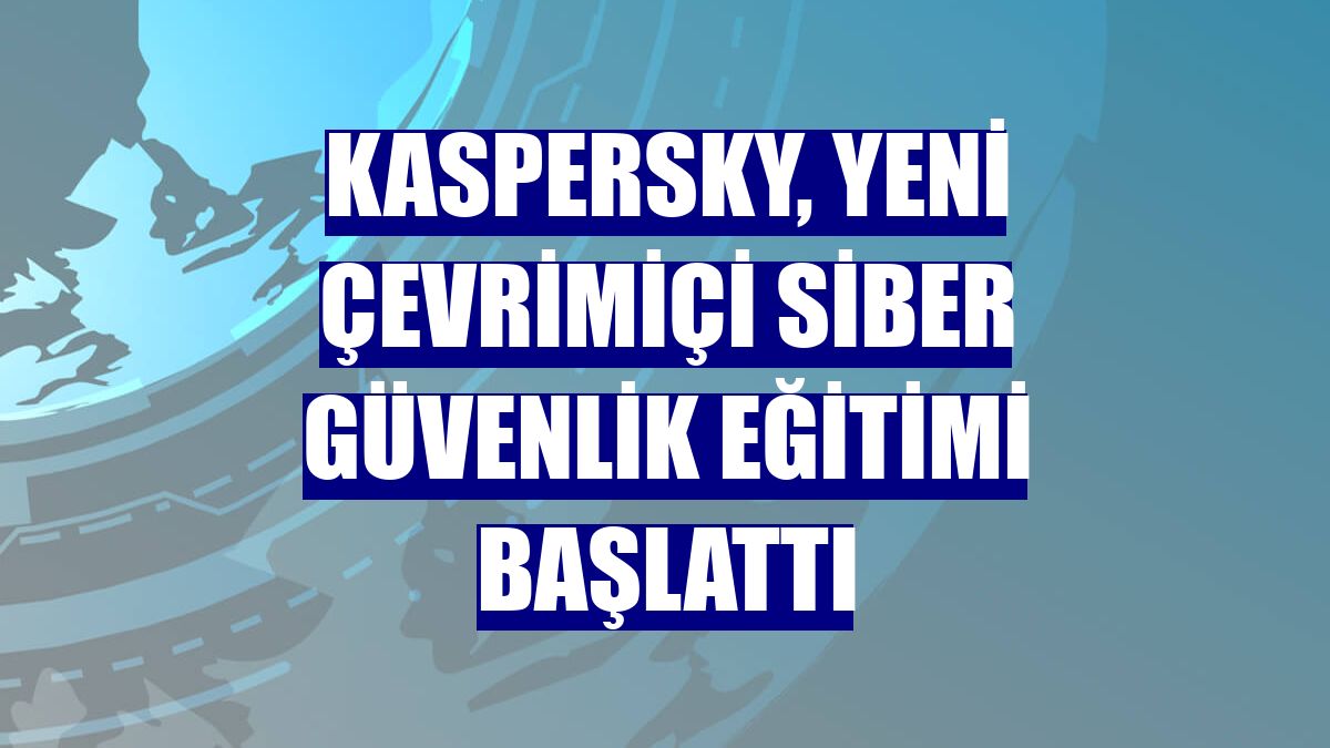 Kaspersky, yeni çevrimiçi siber güvenlik eğitimi başlattı