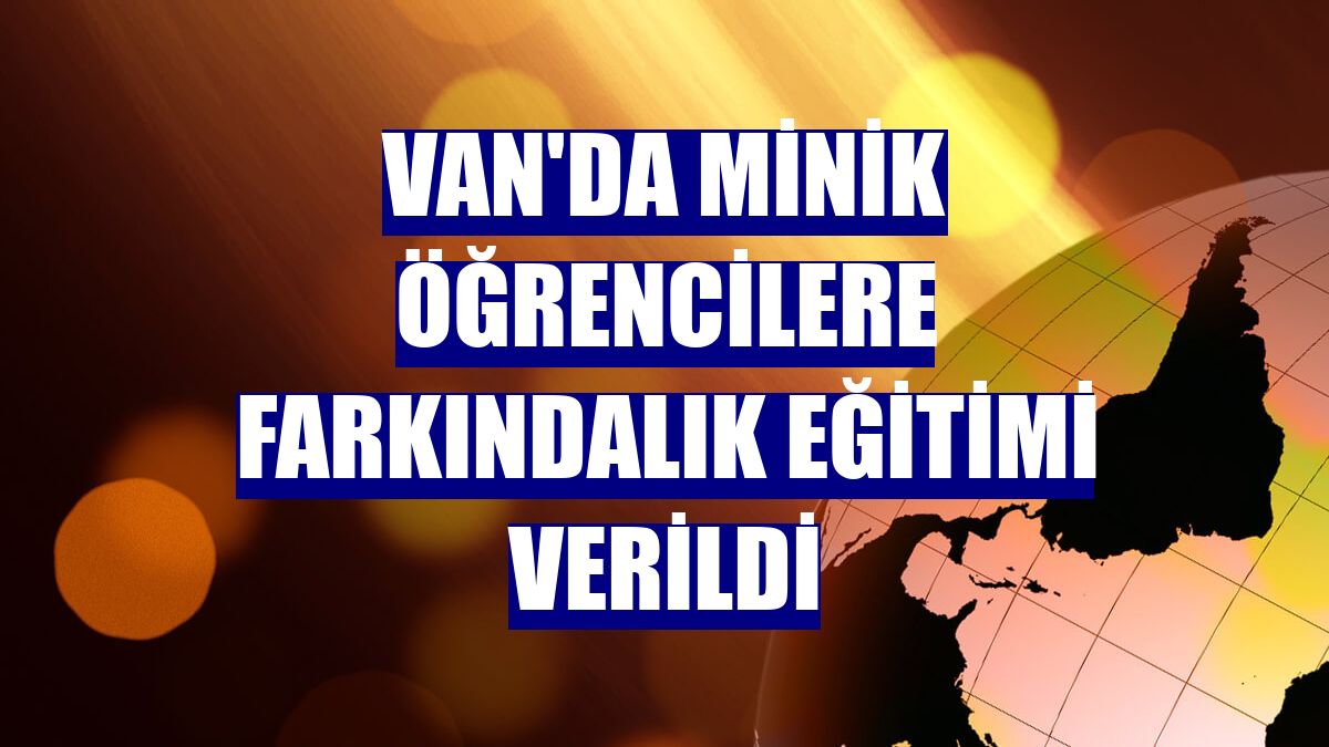 Van'da minik öğrencilere farkındalık eğitimi verildi